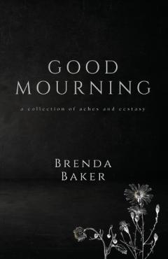 Good Mourning: a collection of aches and ecstasy