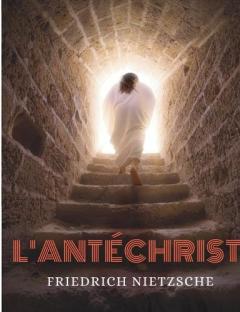 L'Antéchrist, Imprécation contre le christianisme: un essai du philosophe allemand Friedrich Nietzsche contre l'apathie du christianisme occidental.