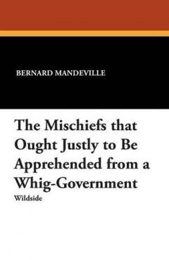 Coperta cărții The Mischiefs That Ought Justly to Be Apprehended from a Whig-Government