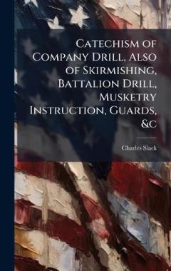 Catechism of Company Drill, Also of Skirmishing, Battalion Drill, Musketry Instruction, Guards, &c