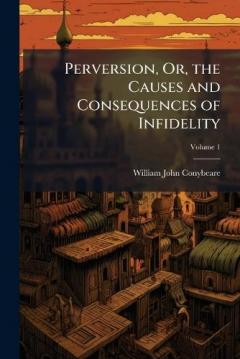 Perversion, Or, the Causes and Consequences of Infidelity