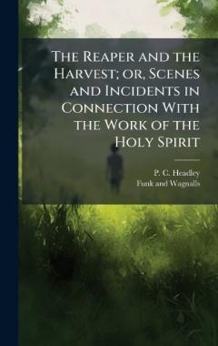 The Reaper and the Harvest; or, Scenes and Incidents in Connection With the Work of the Holy Spirit