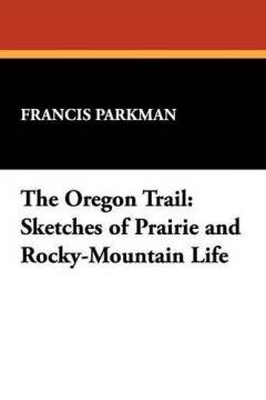 Coperta cărții The Oregon Trail: Sketches of Prairie and Rocky-Mountain Life