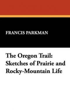 Coperta cărții The Oregon Trail: Sketches of Prairie and Rocky-Mountain Life