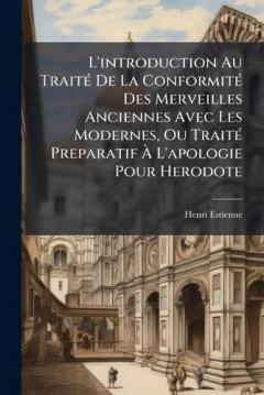 Coperta cărții L'introduction Au TraitÃ(c) De La ConformitÃ(c) Des Merveilles Anciennes Avec Les Modernes, Ou TraitÃ(c) Preparatif Ã L'apologie Pour Herodote