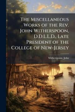 Coperta cărții The Miscellaneous Works of the Rev. John Witherspoon, D.D.L.L.D., Late President of the College of New-Jersey
