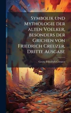 Coperta cărții Symbolik und Mythologie der alten Voelker, besonders der Grichen von Friedrich Creuzer, Dritte Ausgabe