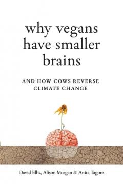 Why Vegans Have Smaller Brains: And How Cows Reverse Climate Change