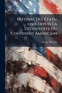 Coperta cărții Histoire Des Ãtats-unis Depuis La DÃ(c)couverte Du Continent AmÃ(c)ricain