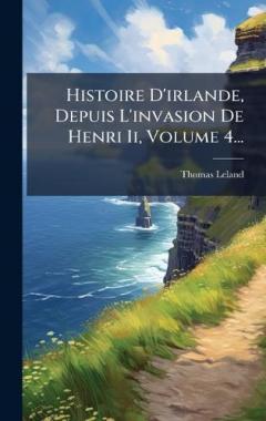Histoire D'irlande, Depuis L'invasion De Henri Ii, Volume 4...