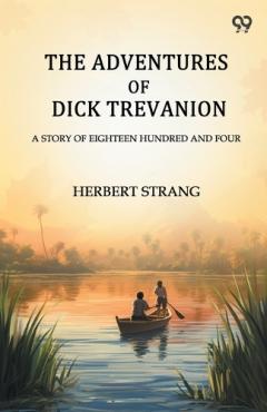 Coperta cărții The Adventures Of Dick Trevanion A Story Of Eighteen Hundred And Four