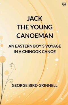 Coperta cărții Jack The Young Canoeman An Eastern Boy's Voyage In A Chinook Canoe