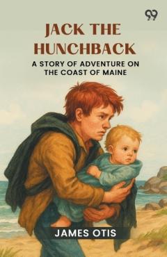 Coperta cărții Jack The Hunchback A Story Of Adventure On The Coast Of Maine