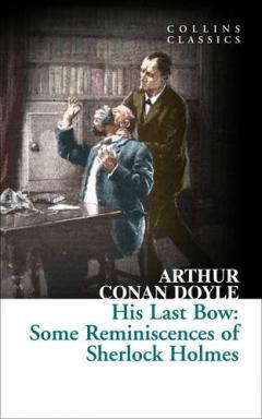 His Last Bow - Some Reminiscences of Sherlock Holmes Sir Arthur Conan Doyle
