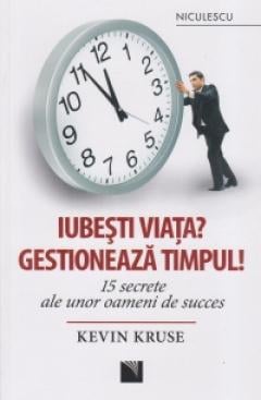 Iubesti viata? Gestioneaza timpul! Kevin Kruse