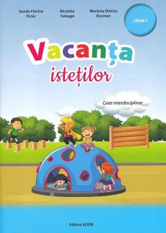 Vacanta istetilor - Caiet interdisciplinar pentru Clasa I