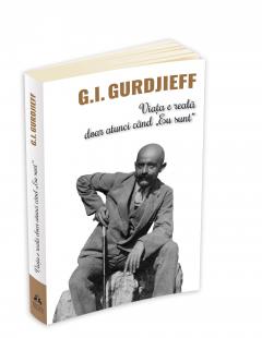 Viata e reala doar atunci cand 'Eu Sunt' George Ivanovitch Gurdjieff