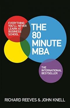 The 80 Minute MBA Richard Reeves, John Knell