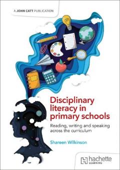 Coperta cărții Disciplinary literacy in primary schools: Reading, writing and speaking across the curriculum