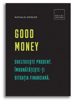 Good Money: Cheltuieste prudent. Imbunatateste-ti situatia financiara