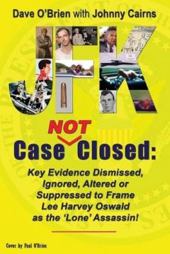 JFK Case NOT Closed: Key Evidence Dismissed, Ignored, Altered or Suppressed to Frame Lee Harvey Oswald as the 'Lone' Assassin!