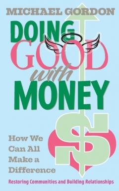 Coperta cărții Doing Good with Money: How We All Can Make A Difference: Restoring Communities and Building Relationships