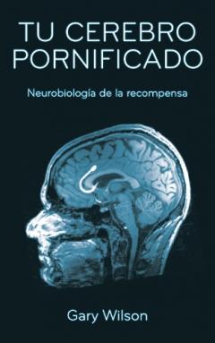 Coperta cărții Tu Cerebro Pornificado: Neurobiologia de la recompensa