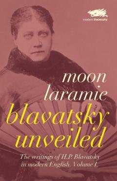 Blavatsky Unveiled: The Writings of H.P. Blavatsky in modern English: 1: Volume 1