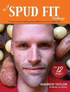 The DIY Spud Fit Challenge: A How-To Guide To Tackling Food Addiction With The Humble Spud