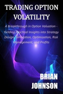 Coperta cărții Trading Option Volatility: A Breakthrough in Option Valuation, Yielding Practical Insights into Strategy Design, Simulation, Optimization, Risk Management, and Profits