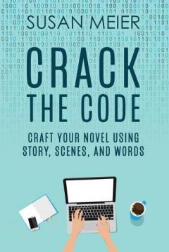 Coperta cărții Crack the Code: Craft Your Novel Using Story, Scenes and Words