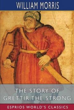 The Story of Grettir the Strong (Esprios Classics): Translated by Eiríkr Magnússon and William Morris