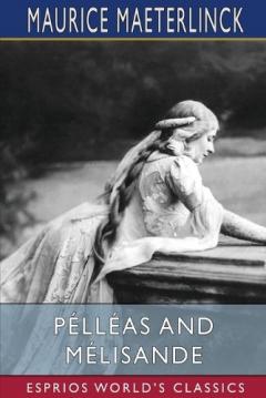Pélléas and Mélisande (Esprios Classics): Translated by Richard Hovey