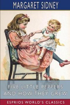 Coperta cărții Five Little Peppers and How They Grew (Esprios Classics)