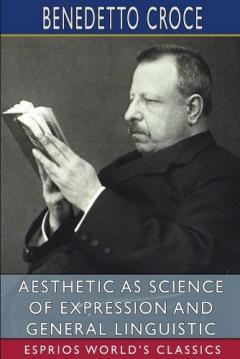 Coperta cărții Aesthetic as Science of Expression and General Linguistic (Esprios Classics): Translated by Douglas Ainslie