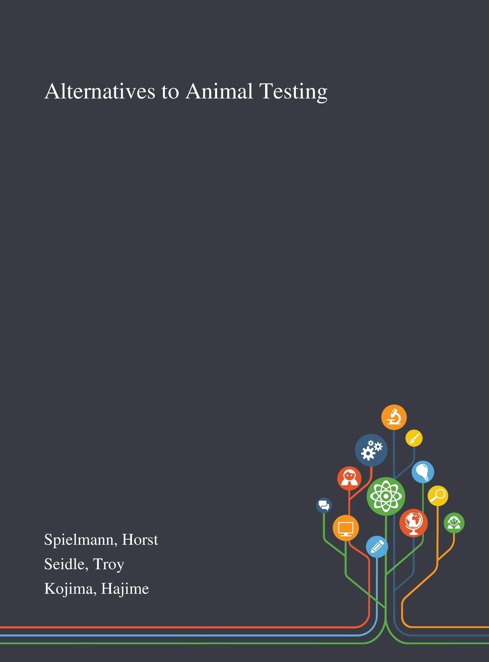 Alternatives to Animal Testing - Horst Spielmann, Troy Seidle, Hajime ...