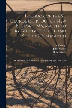 Coperta cărții Logbook of the St. George (Ship) out of New Bedford, MA, Mastered by George H. Soule and Kept by John Martin; H. Montross, on a Whaling Voyage Between 1865 and 1869.
