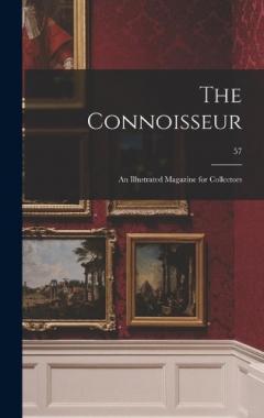 The Connoisseur: an Illustrated Magazine for Collectors; 57
