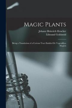 Magic Plants: Being a Translation of a Curious Tract Entitled De Vegetalibus Magicis