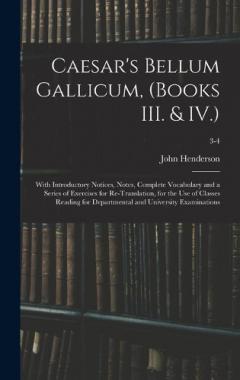 Coperta cărții Caesar's Bellum Gallicum, (Books III. & IV.): With Introductory Notices, Notes, Complete Vocabulary and a Series of Exercises for Re-Translation, for the Use of Classes Reading for Departmental and University Examinations; 3-4