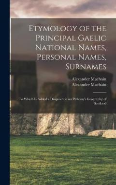 Coperta cărții Etymology of the Principal Gaelic National Names, Personal Names, Surnames: to Which is Added a Disquisition on Ptolemy's Geography of Scotland