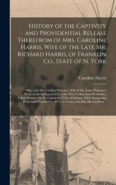 Coperta cărții History of the Captivity and Providential Release Therefrom of Mrs. Caroline Harris, Wife of the Late Mr. Richard Harris, of Franklin Co., State of N. York: Who, With Mrs. Clarissa Plummer, Wife of Mr. James Plummer, Were, in the Spring of 1835, (wit