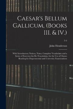 Coperta cărții Caesar's Bellum Gallicum, (Books III. & IV.): With Introductory Notices, Notes, Complete Vocabulary and a Series of Exercises for Re-Translation, for the Use of Classes Reading for Departmental and University Examinations; 3-4