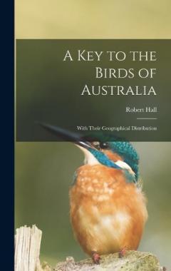 A Key to the Birds of Australia: With Their Geographical Distribution