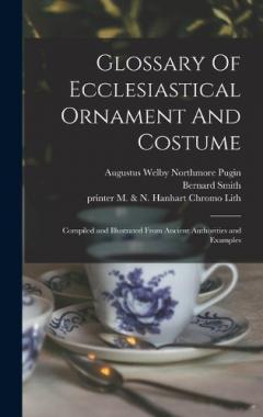 Coperta cărții Glossary Of Ecclesiastical Ornament And Costume: Compiled and Illustrated From Ancient Authorities and Examples
