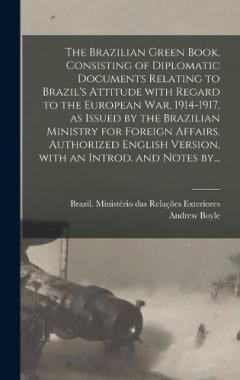 Coperta cărții The Brazilian Green Book, Consisting of Diplomatic Documents Relating to Brazil's Attitude With Regard to the European War, 1914-1917, as Issued by the Brazilian Ministry for Foreign Affairs. Authorized English Version, With an Introd. and Notes By..