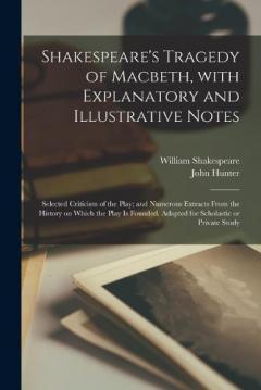 Coperta cărții Shakespeare's Tragedy of Macbeth, With Explanatory and Illustrative Notes; Selected Criticism of the Play; and Numerous Extracts From the History on Which the Play is Founded. Adapted for Scholastic or Private Study