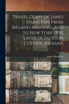 Coperta cărții Travel Diary of James Hamilton From Ireland and England to New York 1850, Later of Jackson County, Indiana