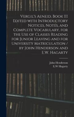 Coperta cărții Vergil's Aeneid, Book III Edited With Introductory Notices, Notes, and Complete Vocabulary, for the Use of Classes Reading for Junior Leaving and for University Matriculation / by John Henderson and E.W. Hagarty