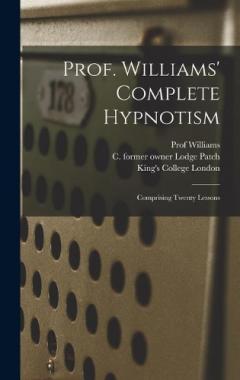 Prof. Williams' Complete Hypnotism [electronic Resource]: Comprising Twenty Lessons